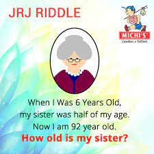 Jrj Riddle When I Was 6 Years Old My Sister Was Half Of My Age Now I Am 92 Year Old How Old Is My Sister Old Things Riddles Sisters