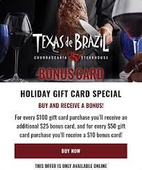 Terms and exclusions apply, see site for details. Texas De Brazil Promotions Get 10 25 Bonus Card With 50 100 Gift Card Purchase Get 100 Gift Card For 75 Etc