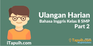 Ulangan harian uh b inggris kelas 8 semester 1 ganjil. Contoh Soal Ulangan Harian Bahasa Inggris Kelas 8 Smp Part Ii Paja Tapuih