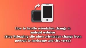 How To Handle Orientation Change In Android Webview Stop Reloading Site When Orientation Change From Portrait To Landscape And Vice Versa Monster Techno