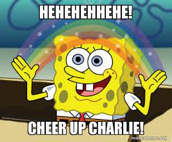 Hehehehhehe Cheer Up Charlie Rainbow Spongbob Make A Meme