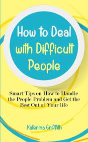 How To Deal With Difficult People: Smart Tips On How To Handle The People  Problem And Get The Best Out Of Your Life (Paperback) | Golden Lab Bookshop