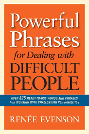Figure out if they are using coercive behavior. Powerful Phrases For Dealing With Difficult People Over 325 Ready To Use Words And Phrases For Working With Challenging Personalities Evenson Renee Amazon Com Books