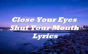 We did not find results for: Close Your Eyes Shut Your Mouth Lyrics Sharkboy