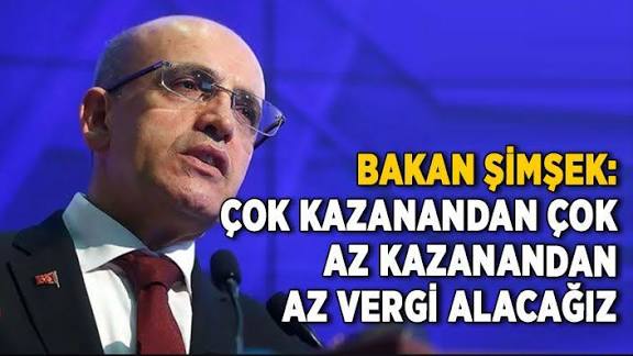 Bakan Şimşek: Çok kazanandan çok, az kazanandan az vergi alacağız ...