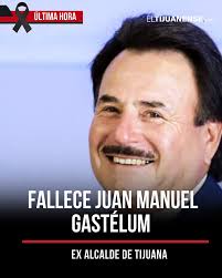 FALLECE JUAN MANUEL GASTÉLUM, EX ALCALDE DE TIJUANA ⚫ #Local .- Este  miércoles se confirmó el fallecimiento de Juan Manuel Gastélum Buenrostro,  quien fue presidente municipal de Tijuana durante el periodo 2016-2019.