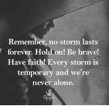 Remember No Storm Lasts Forever Hold On Be Brave Have Faith Every Storm Is Temporary And Were Never Alone Quotes For Y Being Alone Meme On Me Me