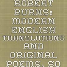 Robert Burns Modern English Translations And Original Poems Songs Quotes And Epigrams Poems Robert Burns Burns