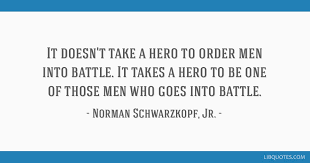 It Doesn T Take A Hero To Order Men Into Battle It Takes A Hero To