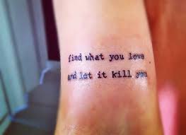 Find What You Love And Let It Kill You Meme Find What You Love And Let It Kill You Tattoo Tatuagens Burkowski Tattoos Tattoo Quotes Tattoos And Piercings