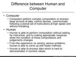 The impact of computer usage on our life obviously identified as savings of money, time and effort. Difference Between Human And Computer Ppt Download