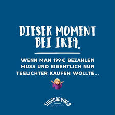 Thegoodvibes Stories Dieser Moment Bei Ikea Wenn Man 199 Euro Bezahlen Muss Und Eigentlich Nur Teelichter Kaufen W Thegoodvibes Spruche Lustige Freundschaft