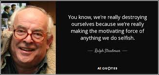 Ralph Steadman quote: You know, we're really destroying ourselves because  we're really making...