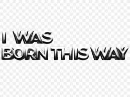 Saves for them from day 1 and is just way better with his. Logo Brand Born This Way Font Png 1024x768px Logo Area Born This Way Brand Lady Gaga