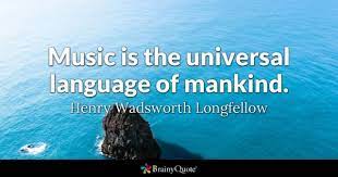 It's a form of communication that transcends space and time, touching the hearts of people worldwide. Henry Wadsworth Longfellow Music Is The Universal