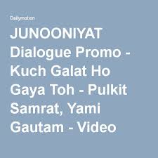 Junooniyat Dialogue Promo Kuch Galat Ho Gaya Toh Pulkit Samrat Yami Gautam Video Dailymotion Video