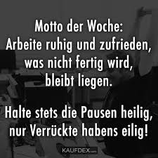 Motto Der Woche Arbeite Ruhig Und Zufrieden Kaufdex Lustige Spruche Lustige Spruche Witzige Spruche Zitat Arbeit