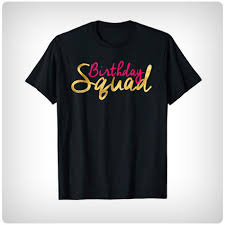 Well you're in luck, because here they come. 22 Birthday Squad Shirts For All Your Besties Dodo Burd