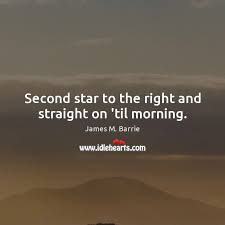 I don't think you're in any position to be barking out orders with the way you're hanging right now. Second Star To The Right And Straight On Til Morning Idlehearts