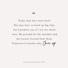 Today May Have Been Hard You May Have Screwed Up Big Time But I Promise You It S Not The Whole Grateful Quotes Learning From Mistakes Quotes Hard Day Quotes