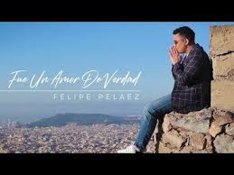 Fue Un Amor De Verdad Felipe Pelaez Video Oficial Youtube Mejores Peliculas De Netflix Canciones Verdades