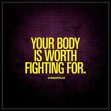 Your Body Is Worth Fighting For Gym Motivation Quotes Fitness Motivation Quotes Gym Motivation Quotes Motivational Quotes For Working Out
