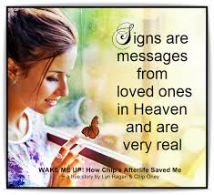 OUR LOVED ONES can send signs by way of scents, music, coins, feathers,  clouds, orbs, birds, butterflies, synchronicity, manipulated thoughts and  my favorite, dream-visitations. We haven't lost them because they're always  with