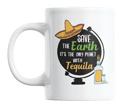 Download Save The Earth It S The Only Planet With Tequila Theme Coffee Tea Gift Mug 11oz Walmart Com Walmart Com