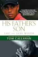 His Father's Son: Earl and Tiger Woods: Callahan, Tom: 9781592406630:  Amazon.com: Books