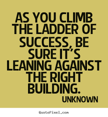 Success Quotes As You Climb The Ladder Of Success Be Sure It S Description Ladder Of Success Success Quotes Quotes