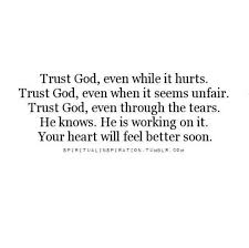 Tell him what you're really thinking and feeling. Trust God Even While It Hurts Trust God Even When It Seems Unfair Trust God Even Through The Tears He Knows Prayer Quotes Quotes About God Spiritual Quotes