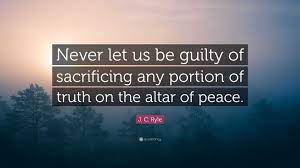 J. C. Ryle Quote: “Never let us be guilty of sacrificing any portion of  truth on the
