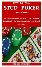 Its prime has passed and now stud is considered an old timers game. How To Play Stud Poker For Beginners The Complete Guide On How To Play 7 And 5 Card Stud Poker Like A Pro The Game Rules Winning Strategies And Instruction Federick George