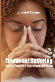 Emotional Suffering: Pressing Through Pain with Purposeful Expectancy:  Ferguson, Dr. Beverly: 9798390057414: Amazon.com: Books