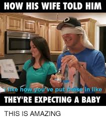 You are amazing meme for him. How His Wife Told Him How You Ve Put Se In Like They Re Expecting A Baby This Is Amazing Meme On Me Me