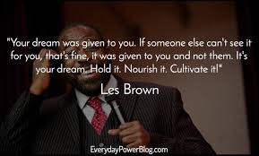 Les Brown Quotes About Life Dreams And The Greatness Within You Les Brown Quotes Les Brown Quotes Motivation Life Quotes