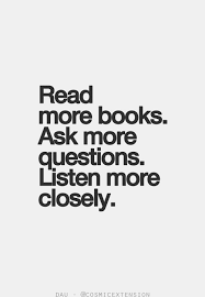 Read More Books Ask More Questions Listen More Closely Yes Yes And Yes Words Quotes Inspirational Quotes Inspirational Words