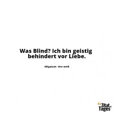Was für 'ne frage, mann, das ist ja wohl klar! Was Blind Ich Bin Geistig Behindert Vor Liebe Alligatoah