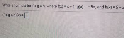 Maybe you would like to learn more about one of these? Write A Formula For Fogoh Where F X X 4 G X Chegg Com