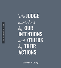 We Judge Ourselves By Our Intentions And Others By Their Actions Great Quote For Inspiring Compa Stephen Covey Quotes Time Management Quotes Behavior Quotes