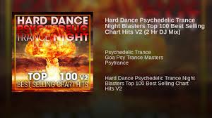 hard dance psychedelic trance night blasters top 100 best selling chart hits v2 2 hr dj mix