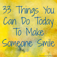 Everywhere i look, i am reminded of you and your love. Make Someone Smile Today Quotes Quotesgram