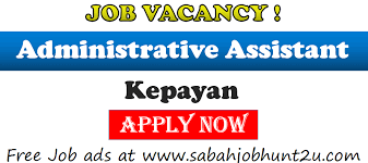 Start your new career with us today! Administrative Assistant Kepayan