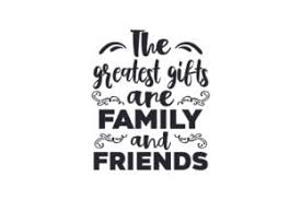 The Greatest Gifts Are Family And Friends Svg Cut File By Creative Fabrica Crafts Creative Fabrica
