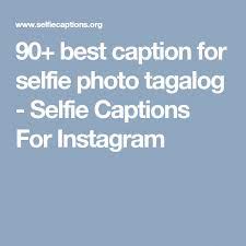 90 Best Caption For Selfie Photo Tagalog Selfie Captions For Instagram Instagramcaptionsforselfies Selfie Captions Best Captions For Selfies Cool Captions