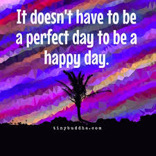 Happy day (1968) и lauryn hill oh! It Doesn T Have To Be A Perfect Day To Be A Happy Day Tiny Buddha