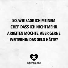 Visual Statements So Wie Sage Ich Meinem Chef Dass Ich Nicht Mehr Arbeiten Mochte Aber Gerne Weiterhin Lustige Spruche Witzige Spruche Lustiger Sarkasmus