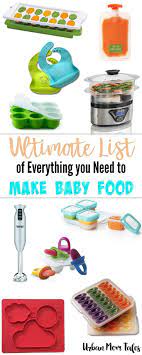 The Ultimate List Of Everything You Need To Make Baby Food Baby Food Recipes Baby Sleep Problems New Baby Products