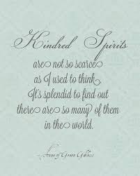 Kindred Spirits Are Not So Scarce As I Used To Think It S Splendid To Find Out There Are So Many Of Them In The World Green Gables Words Anne Of Green