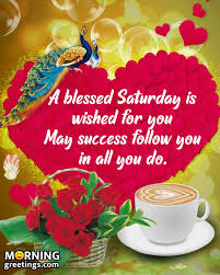 Weekends are obviously the blessings. 30 Amazing Saturday Morning Blessings Morning Greetings Morning Quotes And Wishes Images
